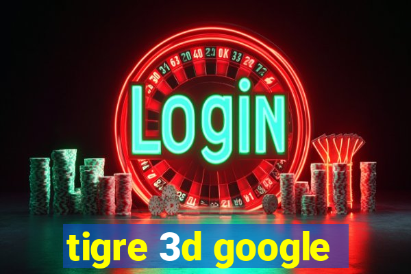 tigre 3d google